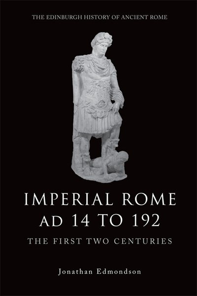 Cover for Jonathan Edmondson · Imperial Rome Ad 14 to 192: The First Two Centuries - The Edinburgh History of Ancient Rome (Hardcover Book)