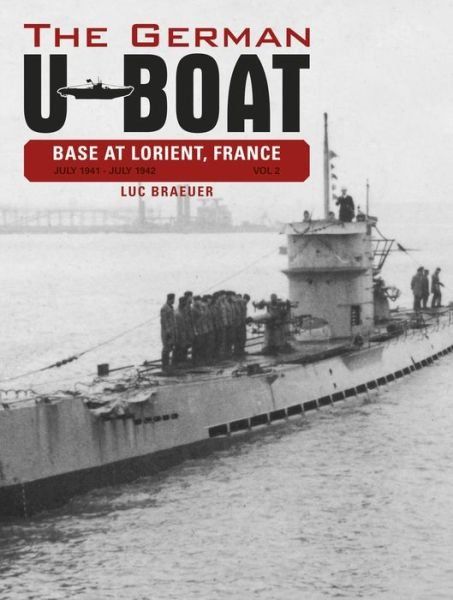 Cover for Luc Braeuer · The German U-Boat Base at Lorient, France, Vol. 2: July 1941-July 1942 - The German U-Boat Base at Lorient, France (Hardcover Book) (2015)