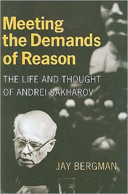 Cover for Jay Bergman · Meeting the Demands of Reason: The Life and Thought of Andrei Sakharov (Hardcover Book) (2009)