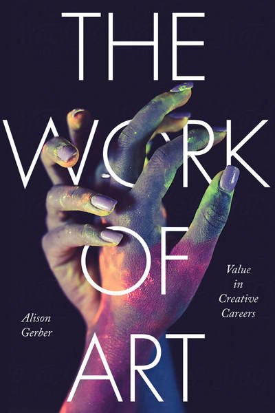 Cover for Alison Gerber · The Work of Art: Value in Creative Careers - Culture and Economic Life (Hardcover Book) (2017)