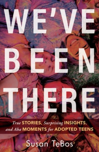 Cover for Susan Tebos · We`ve Been There – True Stories, Surprising Insights, and Aha Moments for Adopted Teens (Paperback Book) (2022)