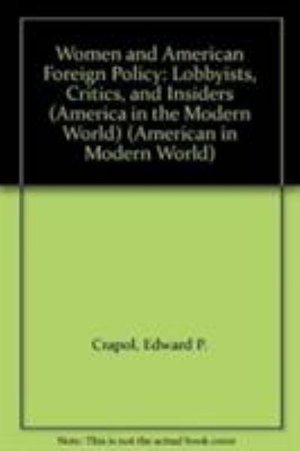 Cover for Edward P. Crapol · Women and American Foreign Policy: Lobbyists, Critics, and Insiders (America in the Modern World) - America in the Modern World (Hardcover Book) (1992)
