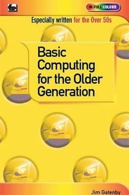 Basic Computing for the Older Generation - Jim Gatenby - 图书 - Bernard Babani Publishing - 9780859347310 - 2012年5月15日