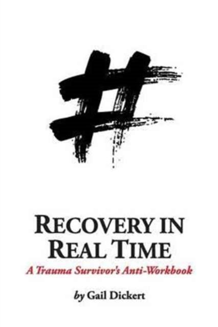 Cover for Gail Dickert · Recovery in Real Time : A Trauma Survivor's Anti-Workbook (Paperback Book) (2016)