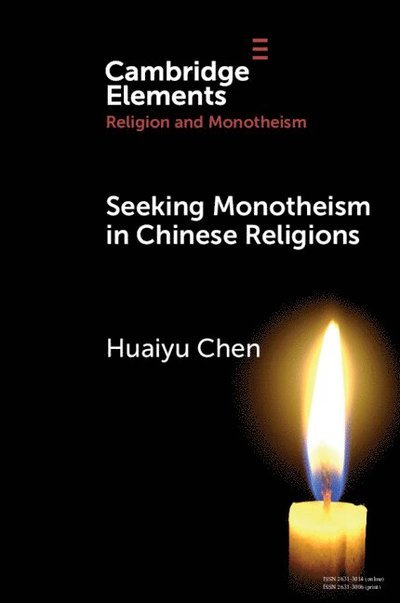Cover for Chen, Huaiyu (Arizona State University) · Seeking Monotheism in Chinese Religions - Elements in Religion and Monotheism (Paperback Book) (2025)
