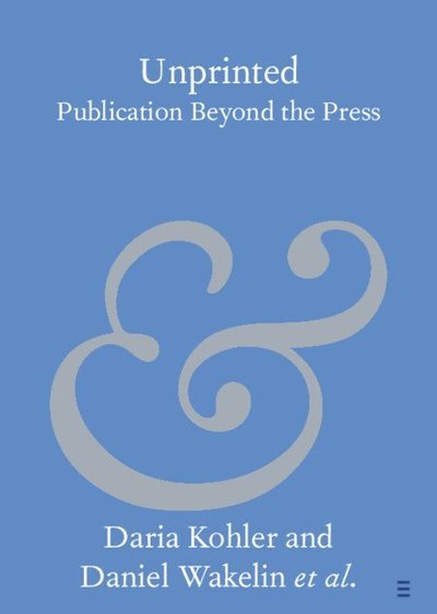 Cover for Kohler, Daria (KU Leuven) · Unprinted: Publication Beyond the Press - Elements in Publishing and Book Culture (Paperback Book) (2025)