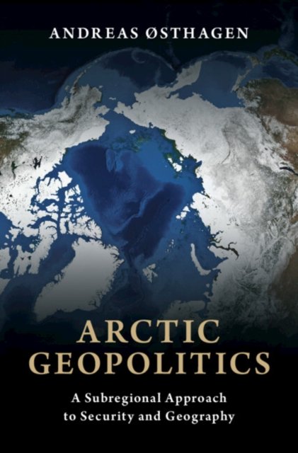 Cover for Østhagen, Andreas (Fridtjof Nansen Institute, Norway) · Arctic Geopolitics: A Subregional Approach to Security and Geography (Paperback Book) (2026)