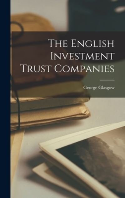 Cover for George 1891- Glasgow · The English Investment Trust Companies (Hardcover Book) (2021)