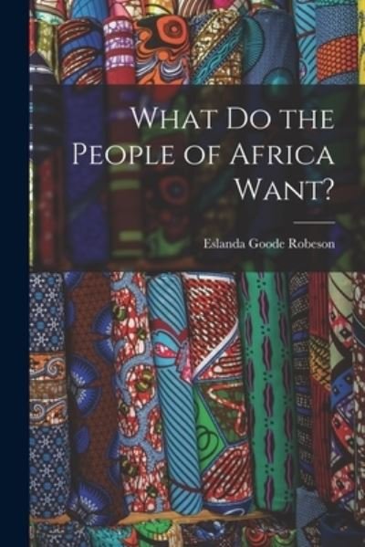Cover for Eslanda Goode 1896-1965 Robeson · What Do the People of Africa Want? (Paperback Book) (2021)