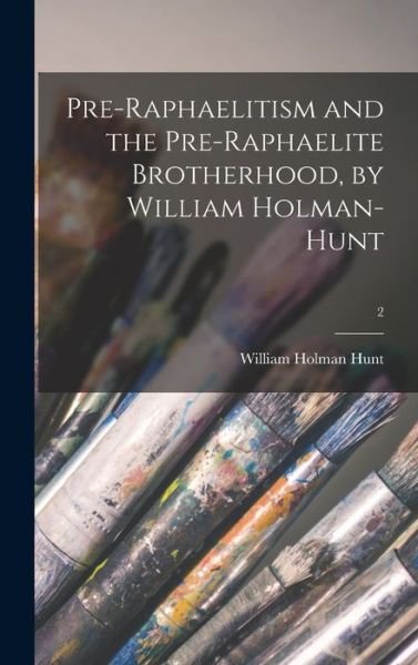 Cover for William Holman Hunt · Pre-Raphaelitism and the Pre-Raphaelite Brotherhood, by William Holman-Hunt; 2 (Hardcover Book) (2021)