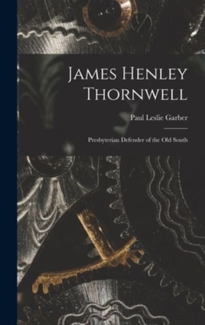 Cover for Paul Leslie Garber · James Henley Thornwell (Hardcover Book) (2021)