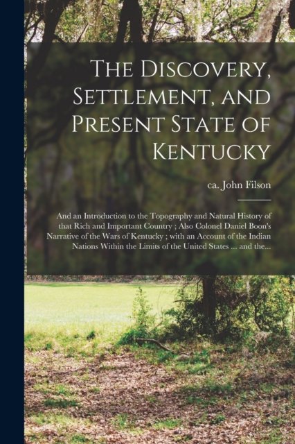 Cover for John Ca 1747-1788 Filson · The Discovery, Settlement, and Present State of Kentucky (Paperback Book) (2021)