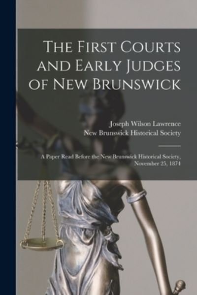 Cover for Joseph Wilson 1818-1892 Lawrence · The First Courts and Early Judges of New Brunswick [microform] (Paperback Book) (2021)