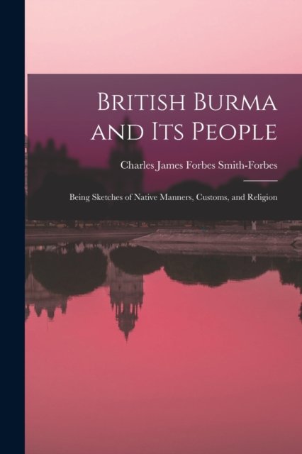 Cover for Charles James Forbes D Smith-Forbes · British Burma and Its People (Paperback Book) (2021)