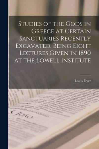 Cover for Louis 1851-1908 Dyer · Studies of the Gods in Greece at Certain Sanctuaries Recently Excavated. Being Eight Lectures Given in 1890 at the Lowell Institute (Paperback Book) (2021)