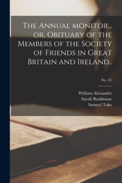 Cover for William 1768-1841 Ed Alexander · The Annual Monitor... or, Obituary of the Members of the Society of Friends in Great Britain and Ireland..; No. 31 (Paperback Book) (2021)