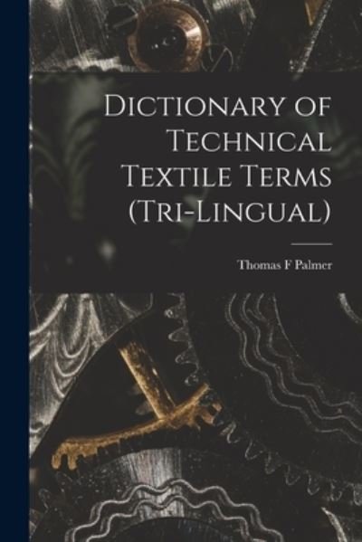 Cover for Thomas F. Palmer · Dictionary of Technical Textile Terms (tri-Lingual) (Book) (2022)