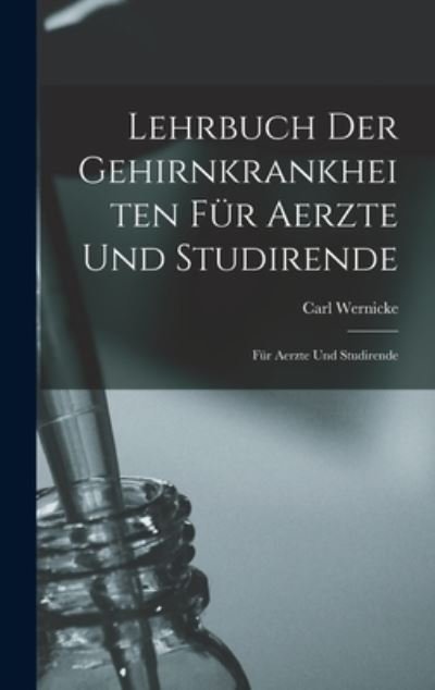Cover for Carl Wernicke · Lehrbuch der Gehirnkrankheiten Für Aerzte und Studirende (Book) (2022)