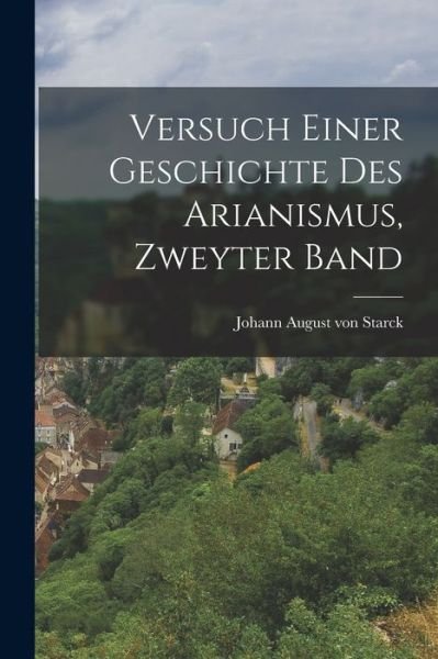 Cover for Johann August Von Starck · Versuch Einer Geschichte des Arianismus, Zweyter Band (Book) (2022)