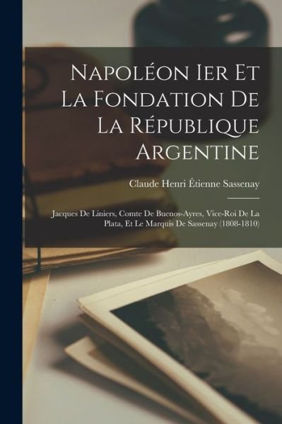 Cover for Claude Henri Étienne Sassenay · Napoléon Ier et la Fondation de la République Argentine (Book) (2022)