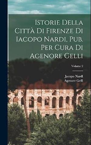 Cover for Jacopo Nardi · Istorie Della Città Di Firenze Di Iacopo Nardi, Pub. per Cura Di Agenore Gelli; Volume 2 (Book) (2022)