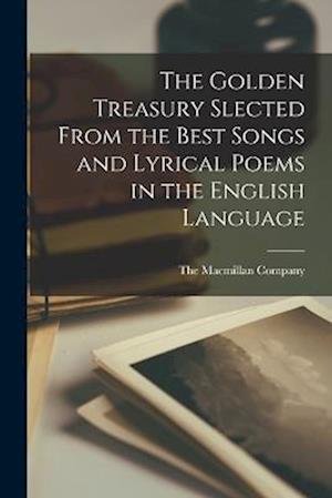 Cover for The MacMillan Company · Golden Treasury Slected from the Best Songs and Lyrical Poems in the English Language (Book) (2022)