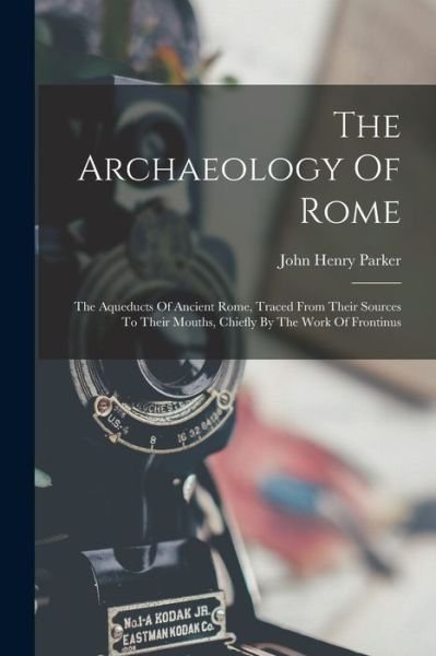 Cover for John Henry Parker · Archaeology of Rome (Book) (2022)