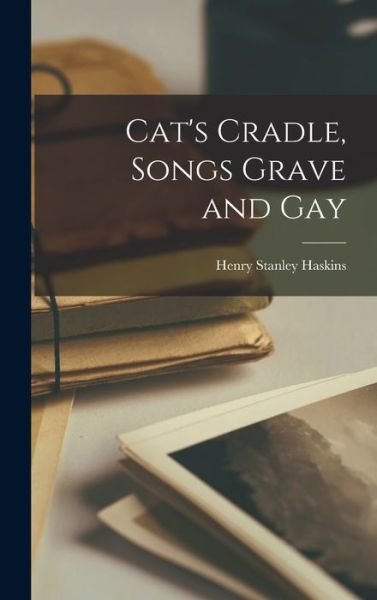 Cover for Henry Stanley Haskins · Cat's Cradle, Songs Grave and Gay (Book) (2022)