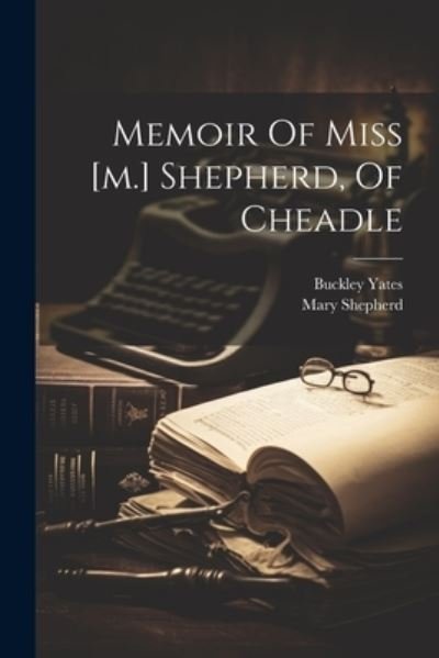 Cover for Buckley Yates · Memoir of Miss [M. ] Shepherd, of Cheadle (Book) (2023)