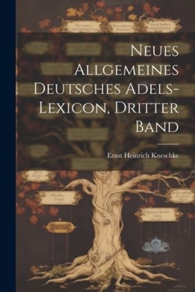 Cover for Ernst Heinrich Kneschke · Neues Allgemeines Deutsches Adels-Lexicon, Dritter Band (Book) (2023)