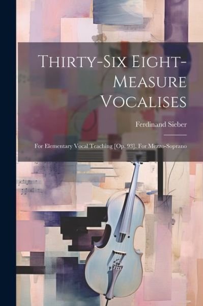 Cover for Ferdinand Sieber · Thirty-six Eight-measure Vocalises: For Elementary Vocal Teaching [op. 93]. For Mezzo-soprano (Paperback Book) (2023)