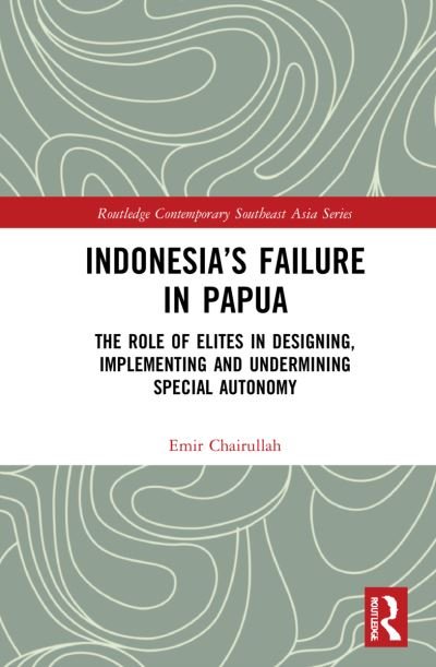 Cover for Chairullah, Emir (President University, Indonesia) · Indonesia’s Failure in Papua: The Role of Elites in Designing, Implementing and Undermining Special Autonomy - Routledge Contemporary Southeast Asia Series (Hardcover Book) (2021)