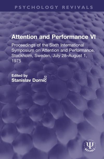 Cover for Stanislav Dornic? · Attention and Performance VI: Proceedings of the Sixth International Symposium on Attention and Performance, Stockholm, Sweden, July 28–August 1, 1975 - Psychology Revivals (Hardcover Book) (2022)