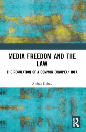 Cover for Koltay, Andras (Pazmany Peter Catholic University, Budapest) · Media Freedom and the Law: The Regulation of a Common European Idea (Paperback Book) (2026)