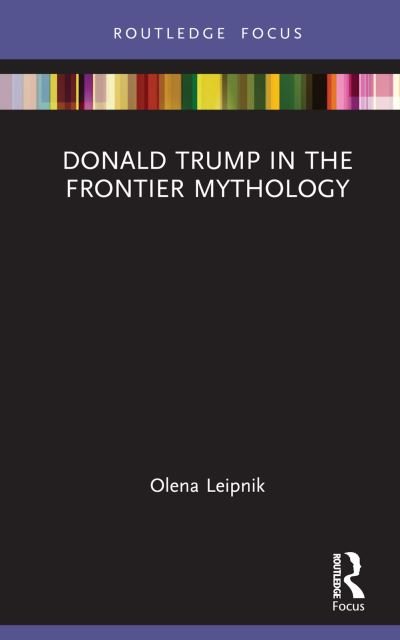 Cover for Olena Leipnik · Donald Trump in the Frontier Mythology - Routledge Studies in Media, Communication, and Politics (Hardcover Book) (2023)