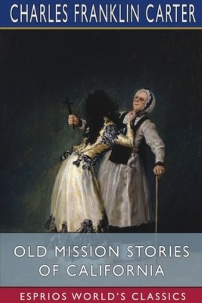 Cover for Charles Franklin Carter · Old Mission Stories of California (Esprios Classics) (Paperback Book) (2024)