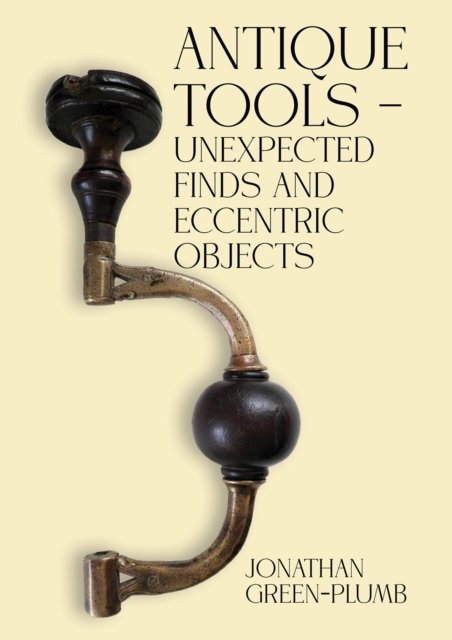 Cover for Jonathan Green-Plumb · Antique Tools – Unexpected Finds and Eccentric Objects (Paperback Book) (2025)