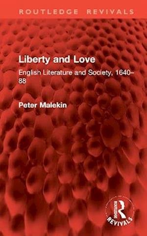 Cover for Peter Malekin · Liberty and Love: English Literature and Society, 1640–88 - Routledge Revivals (Hardcover Book) (2025)