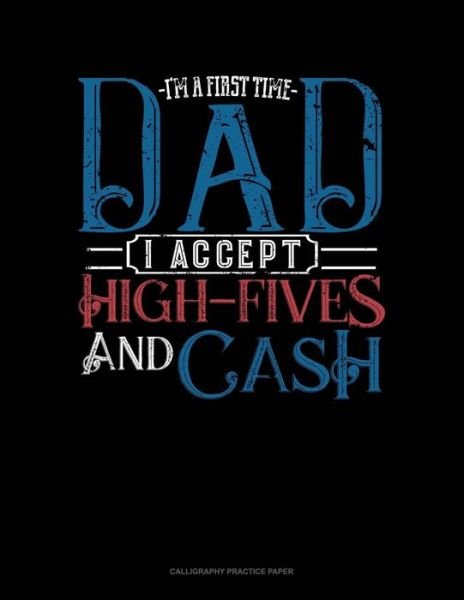 Cover for Jeryx Publishing · I'm A First Time Dad I Accept High-Fives And Cash (Paperback Book) (2019)