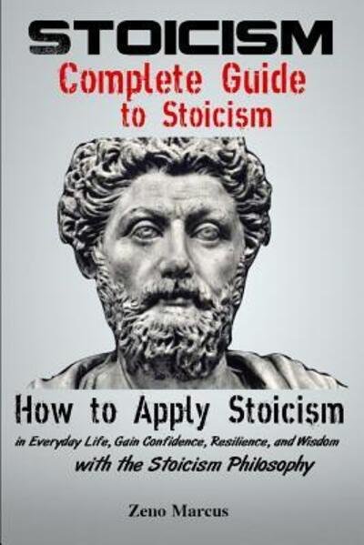 Cover for Zeno Marcus · Stoicism: Complete Guide to Stoicism: How to Apply Stoicism in Everyday Life, Gain Confidence, Resilience, and Wisdom with the Stoicism Philosophy (Paperback Book) (2019)