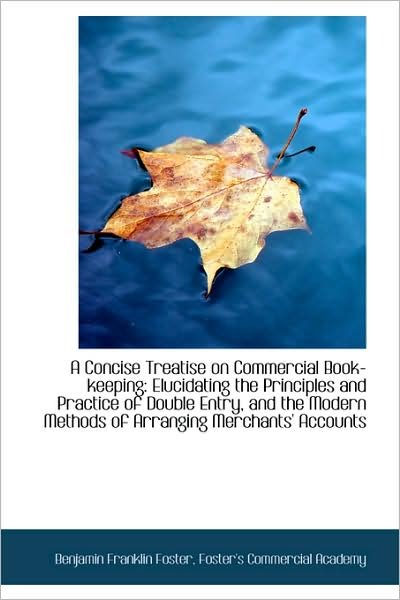 Cover for Benjamin Franklin Foster · A Concise Treatise on Commercial Book-keeping: Elucidating the Principles and Practice of Double Ent (Paperback Book) (2009)