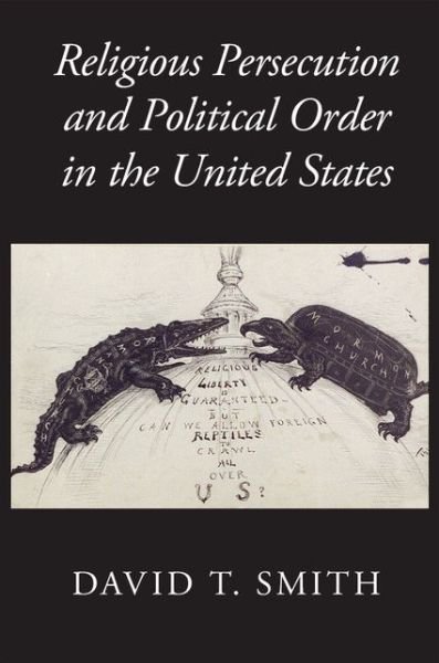 Cover for Smith, David T. (University of Sydney) · Religious Persecution and Political Order in the United States - Cambridge Studies in Social Theory, Religion and Politics (Hardcover Book) (2015)