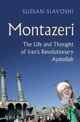 Cover for Siavoshi, Sussan (Trinity University, Texas) · Montazeri: The Life and Thought of Iran's Revolutionary Ayatollah (Hardcover Book) (2017)