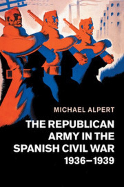 Cover for Alpert, Michael (University of Westminster) · The Republican Army in the Spanish Civil War, 1936–1939 (Paperback Book) (2018)