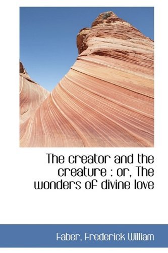 Cover for Faber Frederick William · The Creator and the Creature: Or, the Wonders of Divine Love (Hardcover Book) (2009)