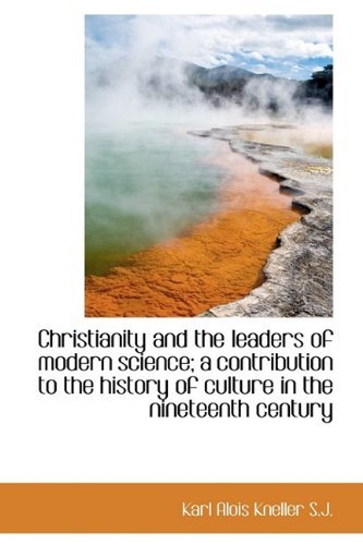 Cover for Karl Alois Kneller · Christianity and the Leaders of Modern Science; a Contribution to the History of Culture in the Nine (Hardcover Book) (2009)