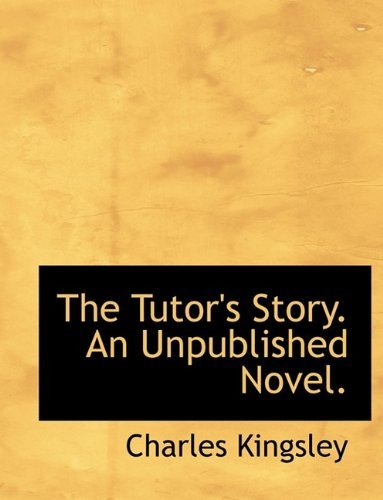 Cover for Kingsley, Charles, Jr. · The Tutor's Story. an Unpublished Novel. (Hardcover Book) (2009)