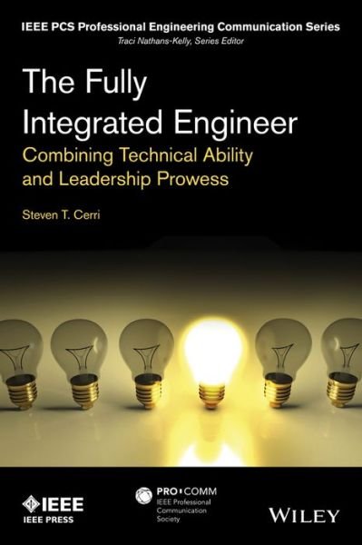 Cover for Steven T. Cerri · The Fully Integrated Engineer: Combining Technical Ability and Leadership Prowess - IEEE PCS Professional Engineering Communication Series (Paperback Book) (2016)