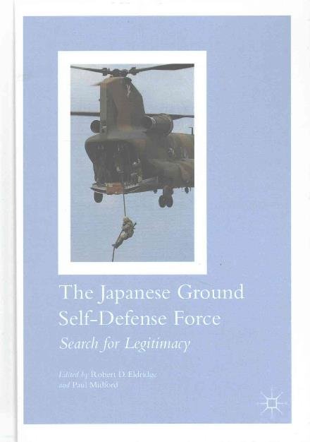 Cover for The Japanese Ground Self-Defense Force: Search for Legitimacy (Hardcover Book) [1st ed. 2017 edition] (2017)