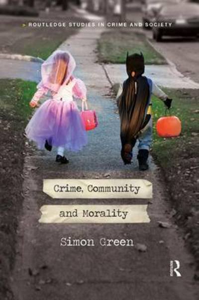Cover for Green, Simon (University of Hull, UK) · Crime, Community and Morality - Routledge Studies in Crime and Society (Paperback Book) (2015)